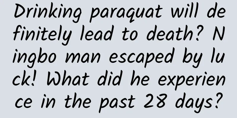 Drinking paraquat will definitely lead to death? Ningbo man escaped by luck! What did he experience in the past 28 days?