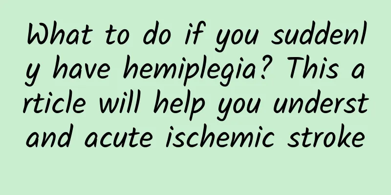 What to do if you suddenly have hemiplegia? This article will help you understand acute ischemic stroke