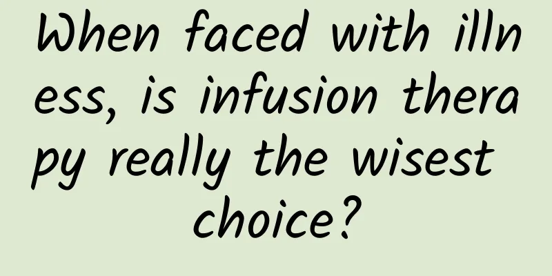 When faced with illness, is infusion therapy really the wisest choice?