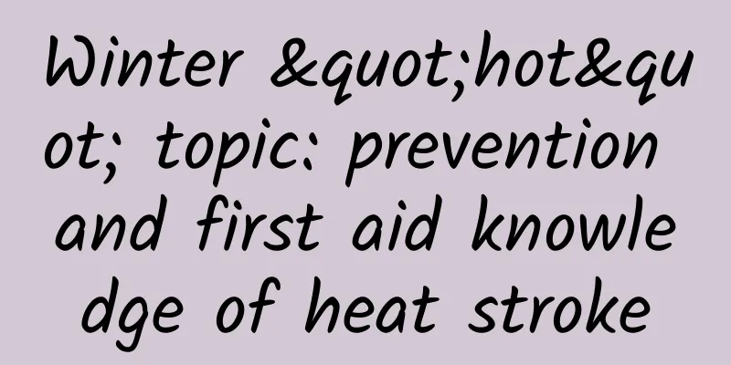 Winter "hot" topic: prevention and first aid knowledge of heat stroke