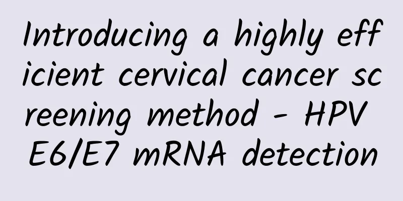 Introducing a highly efficient cervical cancer screening method - HPV E6/E7 mRNA detection