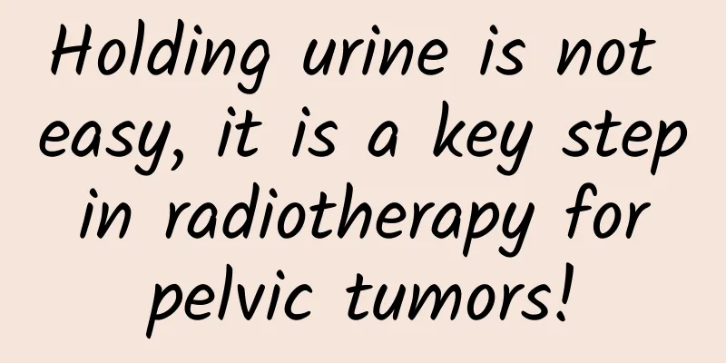 Holding urine is not easy, it is a key step in radiotherapy for pelvic tumors!