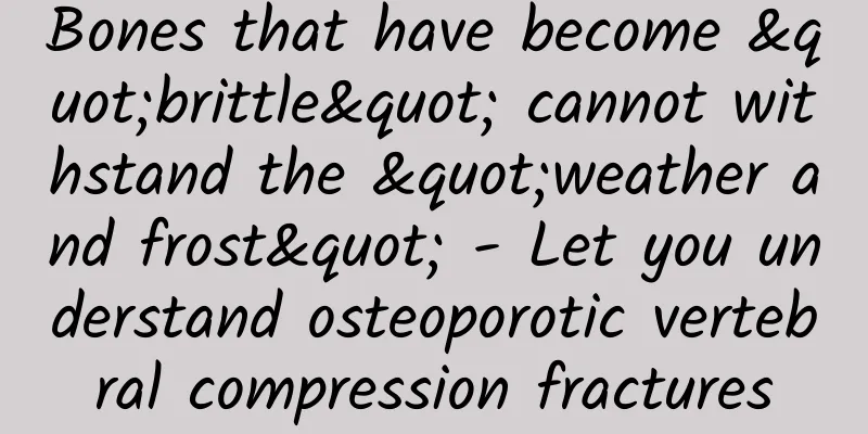 Bones that have become "brittle" cannot withstand the "weather and frost" - Let you understand osteoporotic vertebral compression fractures