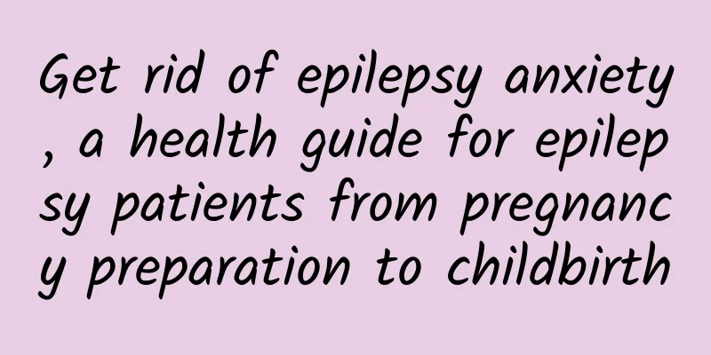 Get rid of epilepsy anxiety, a health guide for epilepsy patients from pregnancy preparation to childbirth