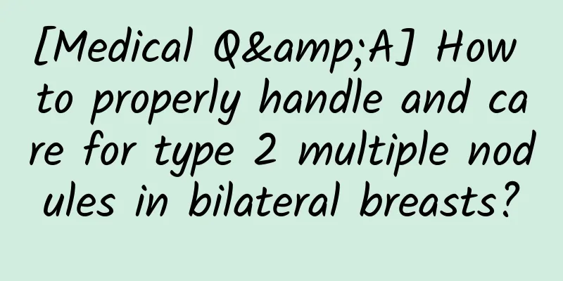 [Medical Q&A] How to properly handle and care for type 2 multiple nodules in bilateral breasts?