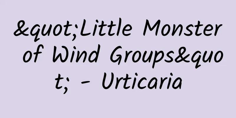 "Little Monster of Wind Groups" - Urticaria