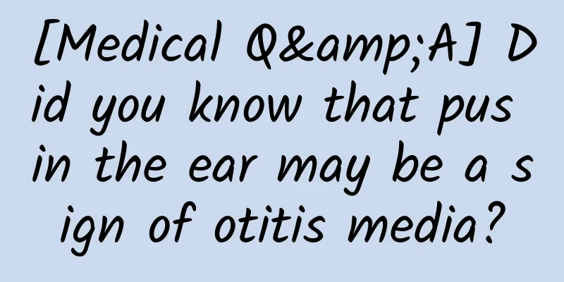 [Medical Q&A] Did you know that pus in the ear may be a sign of otitis media?