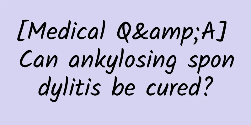 [Medical Q&A] Can ankylosing spondylitis be cured?