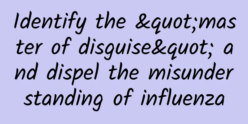 Identify the "master of disguise" and dispel the misunderstanding of influenza