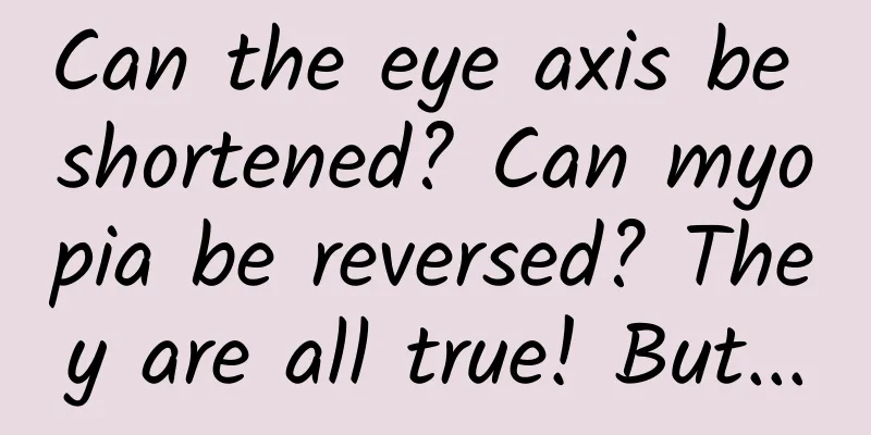 Can the eye axis be shortened? Can myopia be reversed? They are all true! But...
