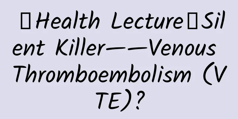 【Health Lecture】Silent Killer——Venous Thromboembolism (VTE)?