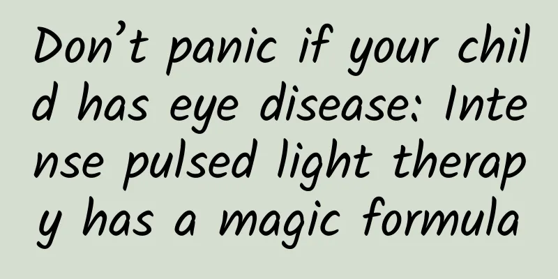 Don’t panic if your child has eye disease: Intense pulsed light therapy has a magic formula