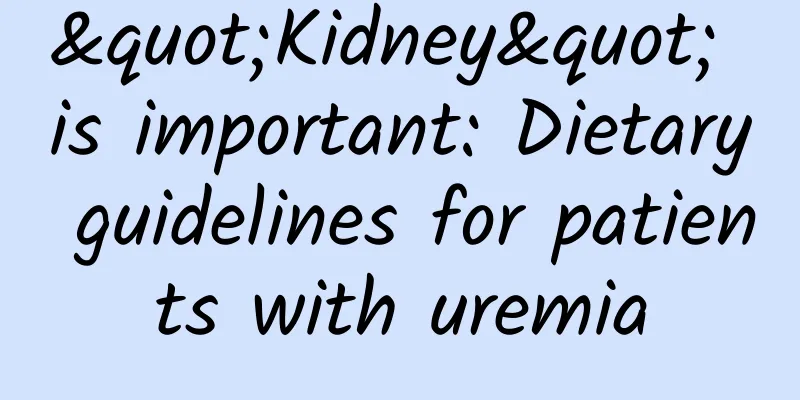 "Kidney" is important: Dietary guidelines for patients with uremia