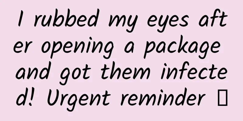 I rubbed my eyes after opening a package and got them infected! Urgent reminder →