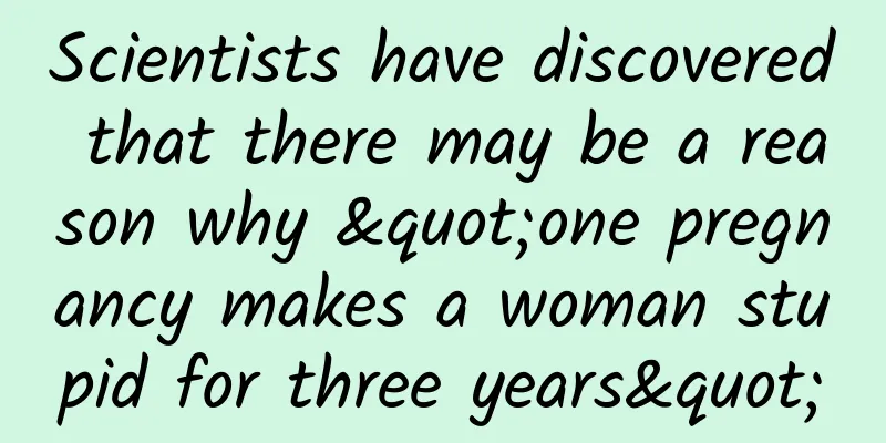 Scientists have discovered that there may be a reason why "one pregnancy makes a woman stupid for three years"