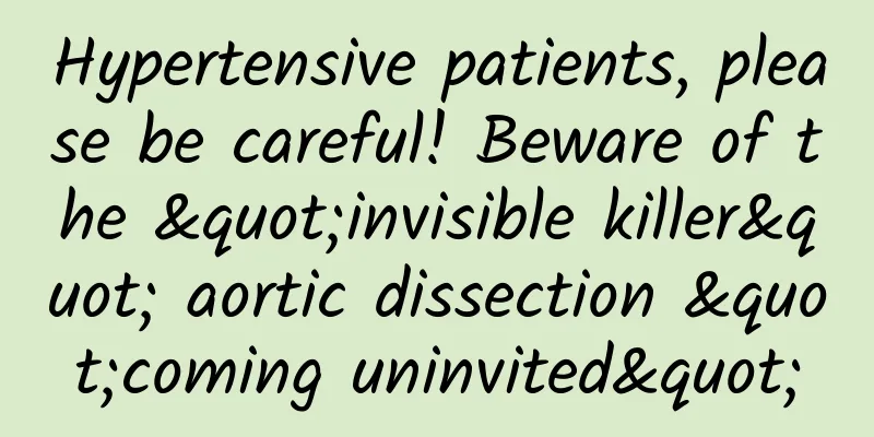 Hypertensive patients, please be careful! Beware of the "invisible killer" aortic dissection "coming uninvited"