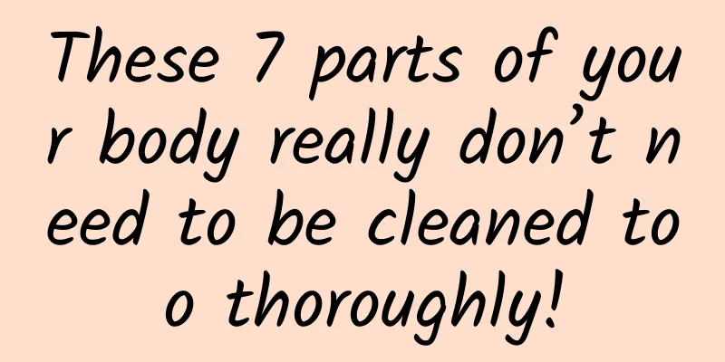 These 7 parts of your body really don’t need to be cleaned too thoroughly!