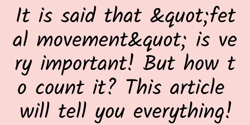It is said that "fetal movement" is very important! But how to count it? This article will tell you everything!