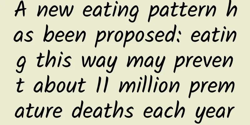 A new eating pattern has been proposed: eating this way may prevent about 11 million premature deaths each year