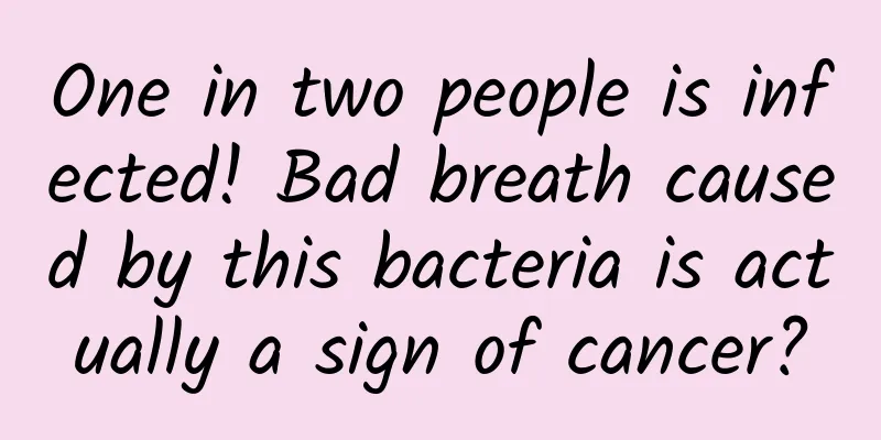 One in two people is infected! Bad breath caused by this bacteria is actually a sign of cancer?