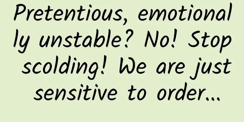 Pretentious, emotionally unstable? No! Stop scolding! We are just sensitive to order...