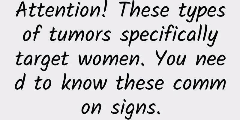Attention! These types of tumors specifically target women. You need to know these common signs.