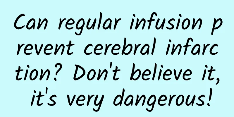 Can regular infusion prevent cerebral infarction? Don't believe it, it's very dangerous!