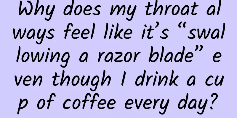 Why does my throat always feel like it’s “swallowing a razor blade” even though I drink a cup of coffee every day?