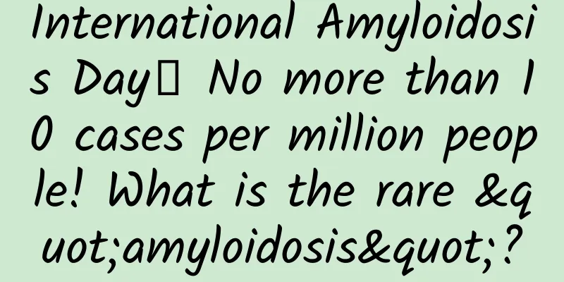 International Amyloidosis Day│ No more than 10 cases per million people! What is the rare "amyloidosis"?