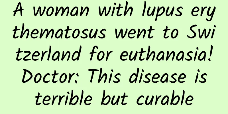 A woman with lupus erythematosus went to Switzerland for euthanasia! Doctor: This disease is terrible but curable