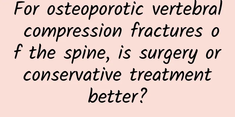For osteoporotic vertebral compression fractures of the spine, is surgery or conservative treatment better?