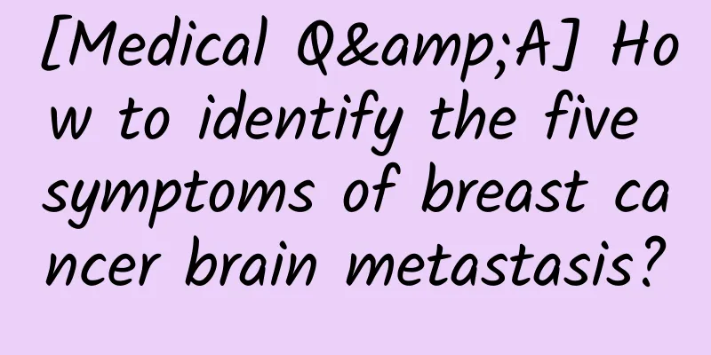 [Medical Q&A] How to identify the five symptoms of breast cancer brain metastasis?