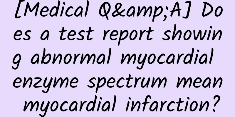 [Medical Q&A] Does a test report showing abnormal myocardial enzyme spectrum mean myocardial infarction?