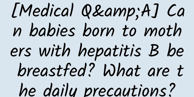 [Medical Q&A] Can babies born to mothers with hepatitis B be breastfed? What are the daily precautions?