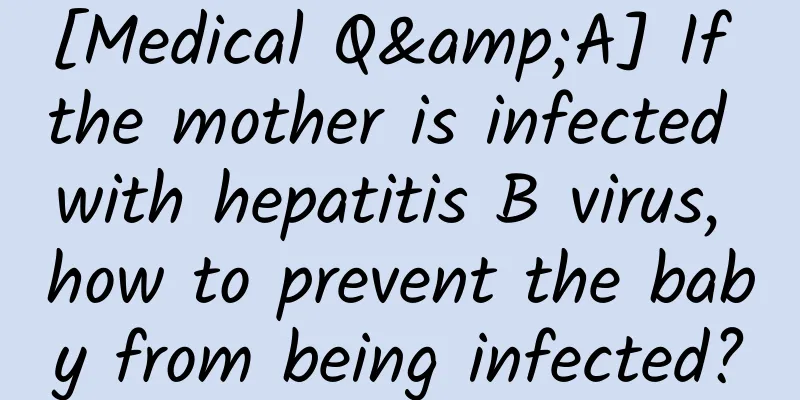 [Medical Q&A] If the mother is infected with hepatitis B virus, how to prevent the baby from being infected?