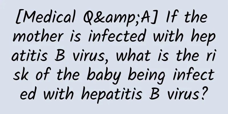 [Medical Q&A] If the mother is infected with hepatitis B virus, what is the risk of the baby being infected with hepatitis B virus?