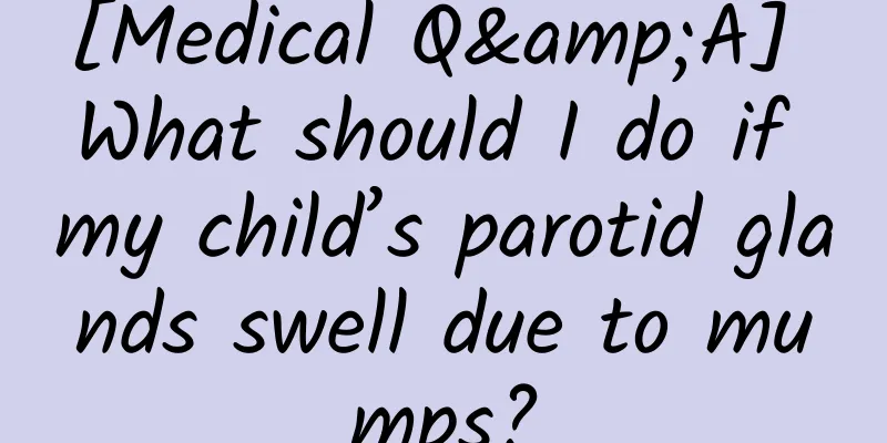 [Medical Q&A] What should I do if my child’s parotid glands swell due to mumps?