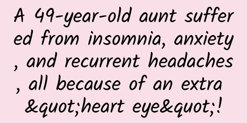 A 49-year-old aunt suffered from insomnia, anxiety, and recurrent headaches, all because of an extra "heart eye"!