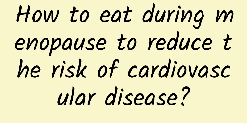 How to eat during menopause to reduce the risk of cardiovascular disease?