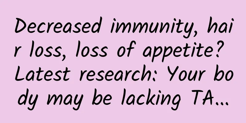 Decreased immunity, hair loss, loss of appetite? Latest research: Your body may be lacking TA...