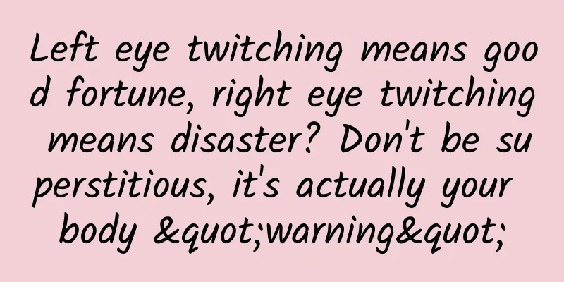 Left eye twitching means good fortune, right eye twitching means disaster? Don't be superstitious, it's actually your body "warning"