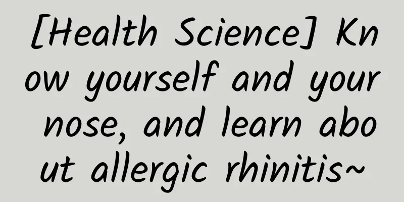 [Health Science] Know yourself and your nose, and learn about allergic rhinitis~