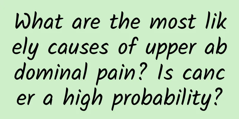 What are the most likely causes of upper abdominal pain? Is cancer a high probability?