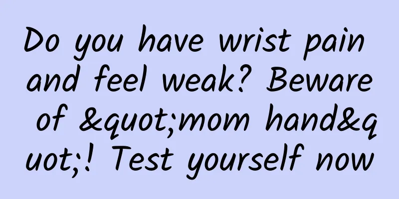 Do you have wrist pain and feel weak? Beware of "mom hand"! Test yourself now