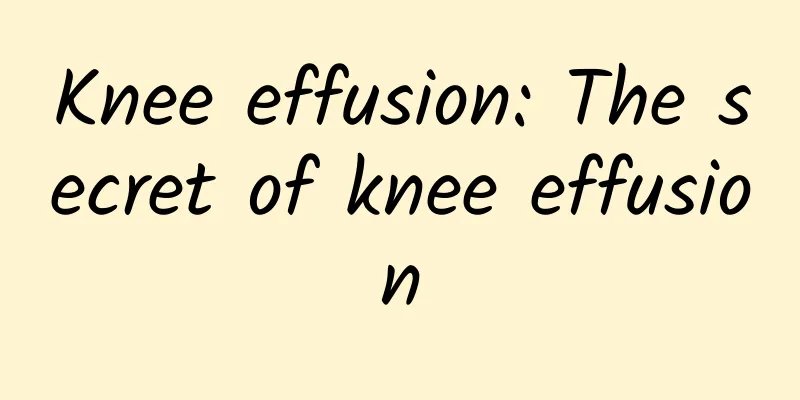 Knee effusion: The secret of knee effusion