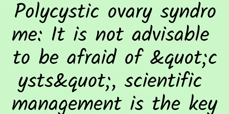 Polycystic ovary syndrome: It is not advisable to be afraid of "cysts", scientific management is the key