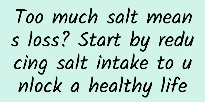 Too much salt means loss? Start by reducing salt intake to unlock a healthy life