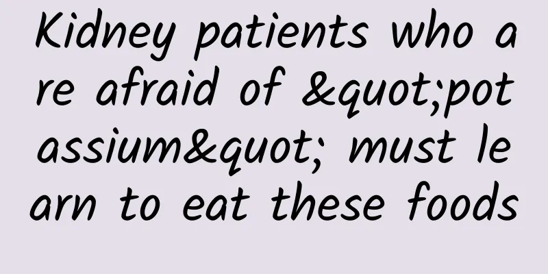 Kidney patients who are afraid of "potassium" must learn to eat these foods