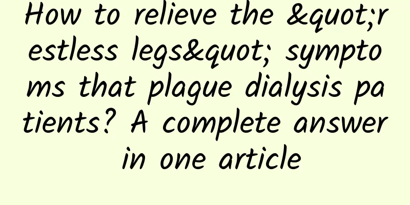 How to relieve the "restless legs" symptoms that plague dialysis patients? A complete answer in one article