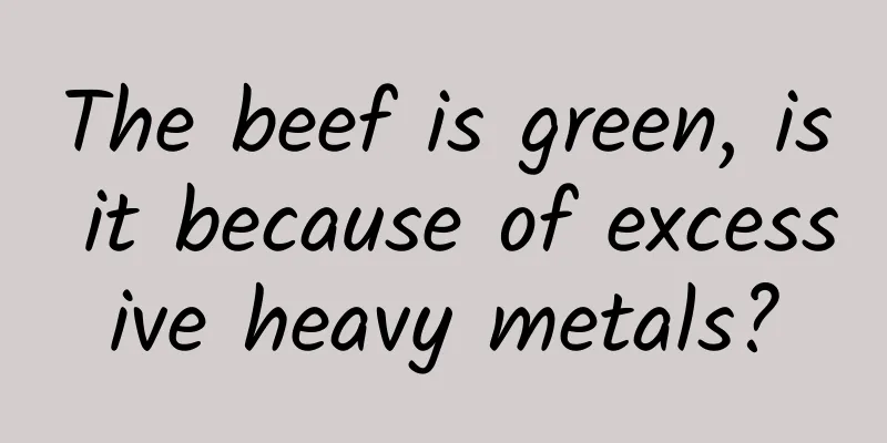 The beef is green, is it because of excessive heavy metals?